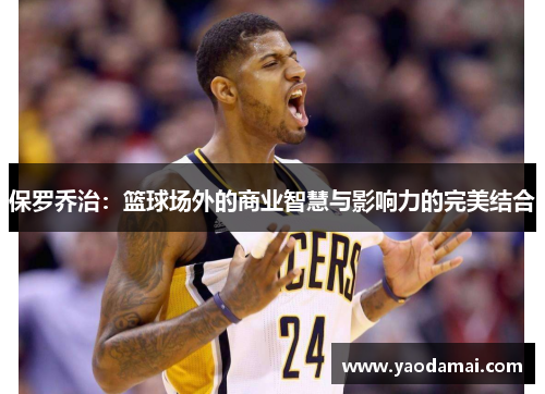 保罗乔治:篮球场外的商业智慧与影响力的完美结合 保罗乔治:篮球场外的商业智慧与影响力的完美结合