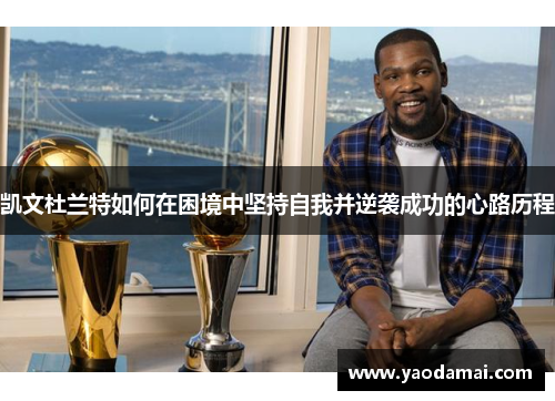 凯文杜兰特如何在困境中坚持自我并逆袭成功的心路历程