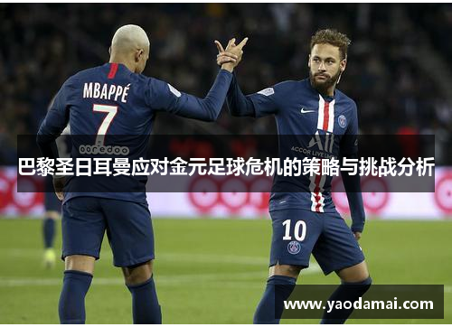巴黎圣日耳曼应对金元足球危机的策略与挑战分析
