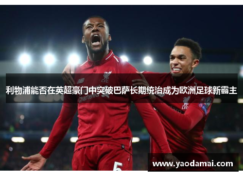 利物浦能否在英超豪门中突破巴萨长期统治成为欧洲足球新霸主