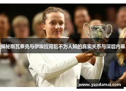 揭秘斯瓦泰克与伊埃拉背后不为人知的真实关系与深层内幕