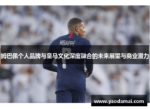 姆巴佩个人品牌与皇马文化深度融合的未来展望与商业潜力